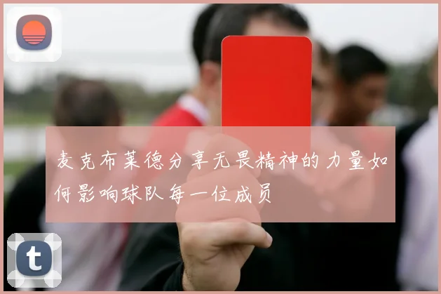 麦克布莱德分享无畏精神的力量如何影响球队每一位成员